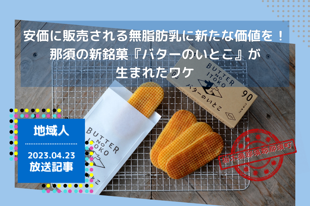 安価に販売される無脂肪乳に新たな価値を！ 那須の新銘菓『バターのいとこ』が生まれたワケ｜栃木県那須町